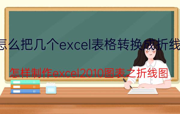 怎么把几个excel表格转换成折线图 怎样制作excel2010图表之折线图？